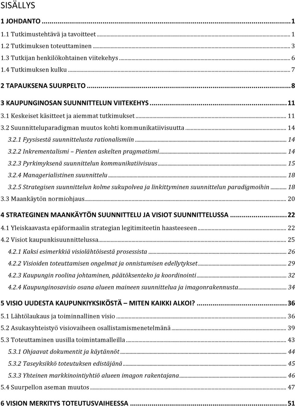 .. 14 3.2.2 Inkrementalismi Pienten askelten pragmatismi... 14 3.2.3 Pyrkimyksenä suunnittelun kommunikatiivisuus... 15 3.2.4 Managerialistinen suunnittelu... 18 3.2.5 Strategisen suunnittelun kolme sukupolvea ja linkittyminen suunnittelun paradigmoihin.