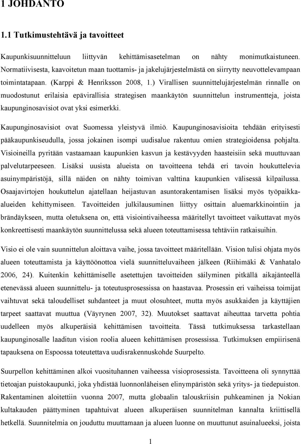 ) Virallisen suunnittelujärjestelmän rinnalle on muodostunut erilaisia epävirallisia strategisen maankäytön suunnittelun instrumentteja, joista kaupunginosavisiot ovat yksi esimerkki.