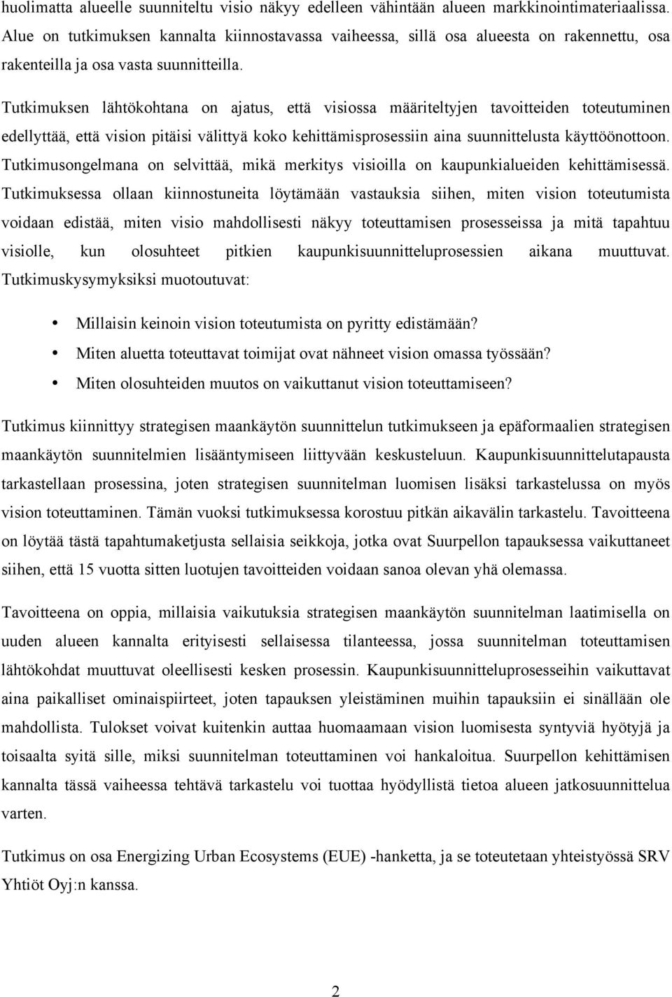 Tutkimuksen lähtökohtana on ajatus, että visiossa määriteltyjen tavoitteiden toteutuminen edellyttää, että vision pitäisi välittyä koko kehittämisprosessiin aina suunnittelusta käyttöönottoon.