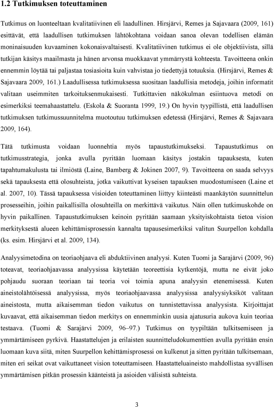 Kvalitatiivinen tutkimus ei ole objektiivista, sillä tutkijan käsitys maailmasta ja hänen arvonsa muokkaavat ymmärrystä kohteesta.