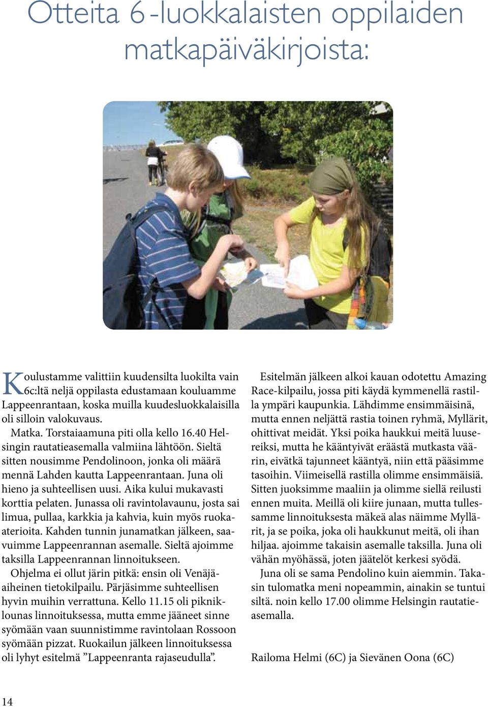 Juna oli hieno ja suhteellisen uusi. Aika kului mukavasti korttia pelaten. Junassa oli ravintolavaunu, josta sai limua, pullaa, karkkia ja kahvia, kuin myös ruokaaterioita.