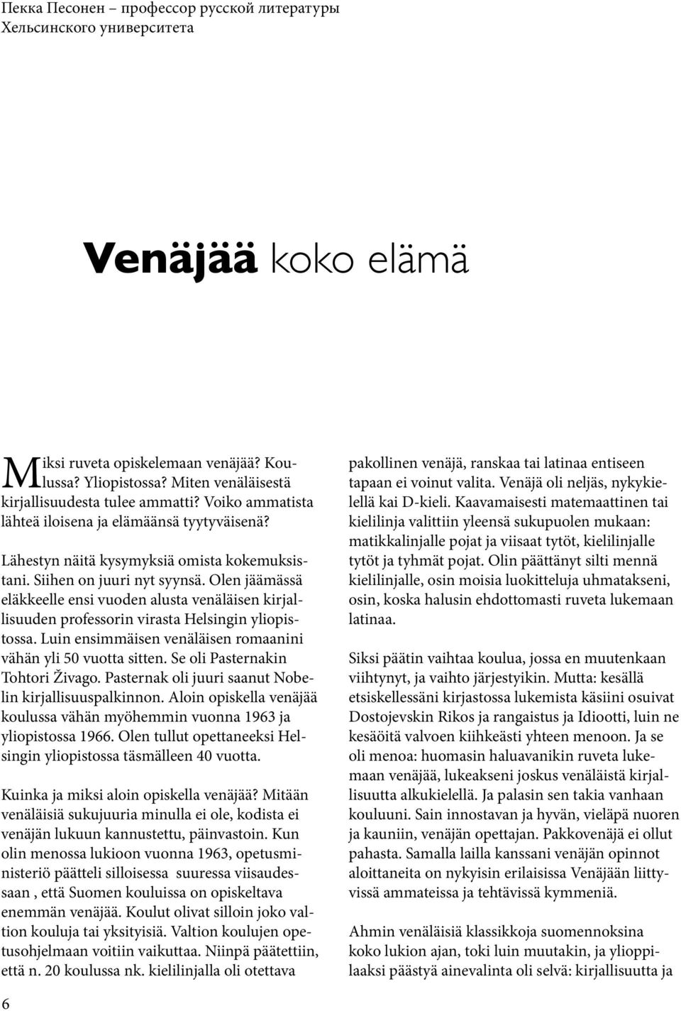 Olen jäämässä eläkkeelle ensi vuoden alusta venäläisen kirjallisuuden professorin virasta Helsingin yliopistossa. Luin ensimmäisen venäläisen romaanini vähän yli 50 vuotta sitten.