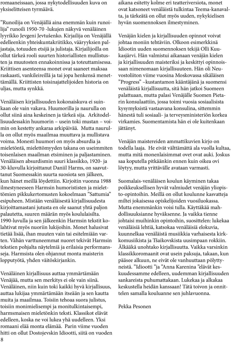 Kirjailijoilla on ollut tärkeä rooli suurten historiallisten mullistusten ja muutosten ennakoinnissa ja toteuttamisessa.