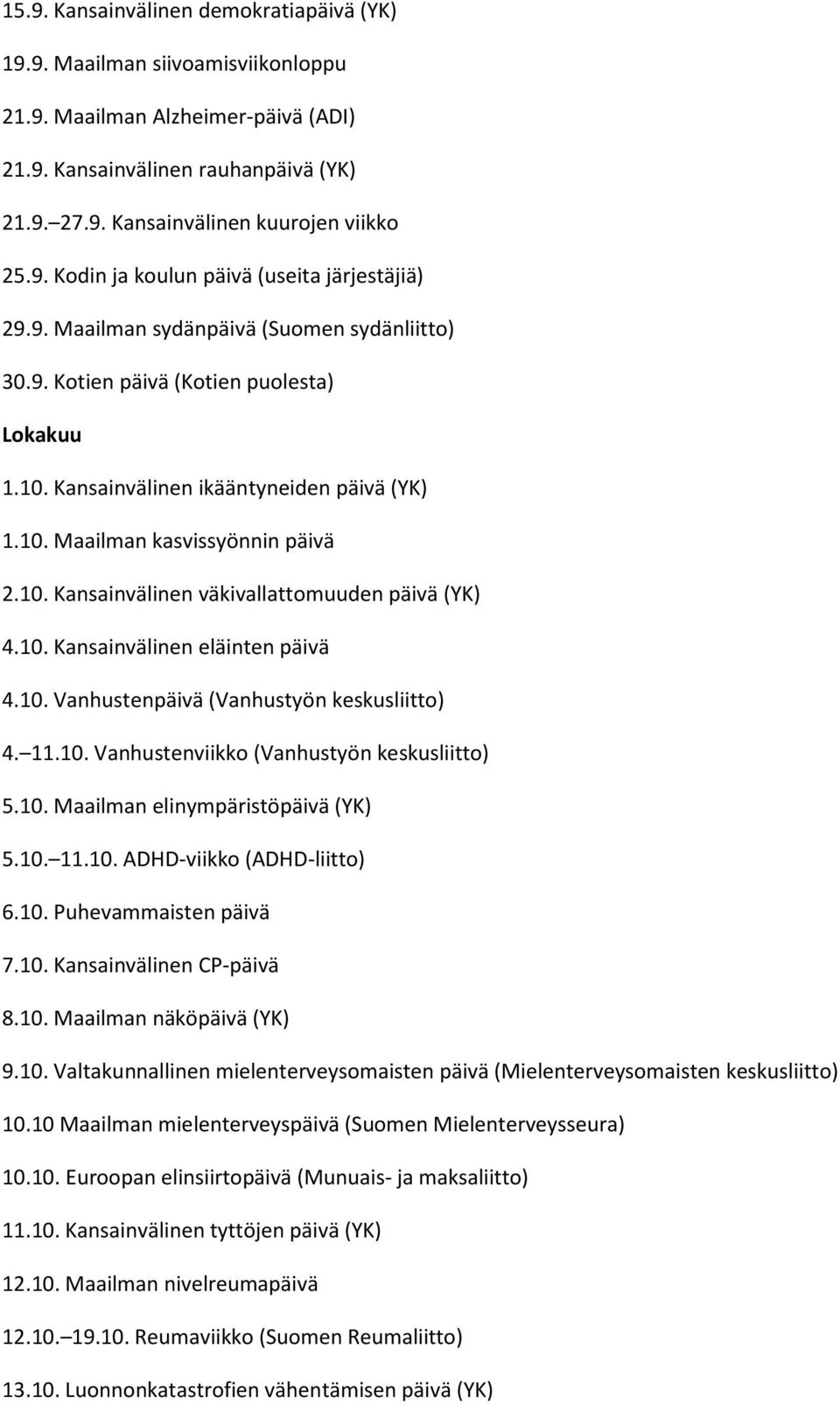 10. Kansainvälinen väkivallattomuuden päivä (YK) 4.10. Kansainvälinen eläinten päivä 4.10. Vanhustenpäivä (Vanhustyön keskusliitto) 4. 11.10. Vanhustenviikko (Vanhustyön keskusliitto) 5.10. Maailman elinympäristöpäivä (YK) 5.