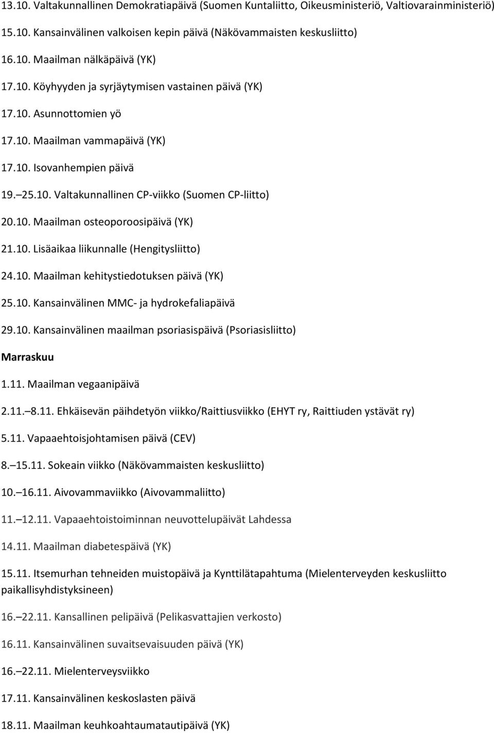 10. Lisäaikaa liikunnalle (Hengitysliitto) 24.10. Maailman kehitystiedotuksen päivä (YK) 25.10. Kansainvälinen MMC- ja hydrokefaliapäivä 29.10. Kansainvälinen maailman psoriasispäivä (Psoriasisliitto) Marraskuu 1.