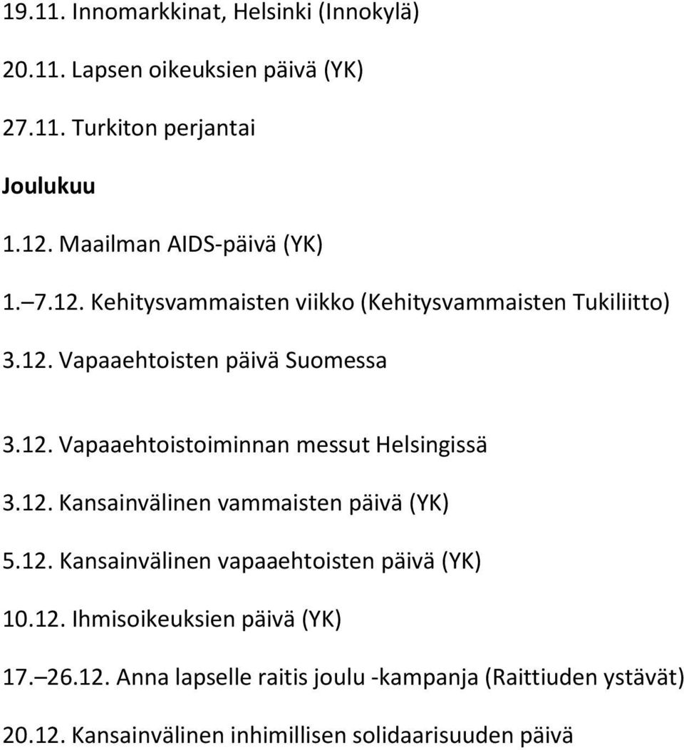 12. Kansainvälinen vammaisten päivä (YK) 5.12. Kansainvälinen vapaaehtoisten päivä (YK) 10.12. Ihmisoikeuksien päivä (YK) 17. 26.12. Anna lapselle raitis joulu -kampanja (Raittiuden ystävät) 20.