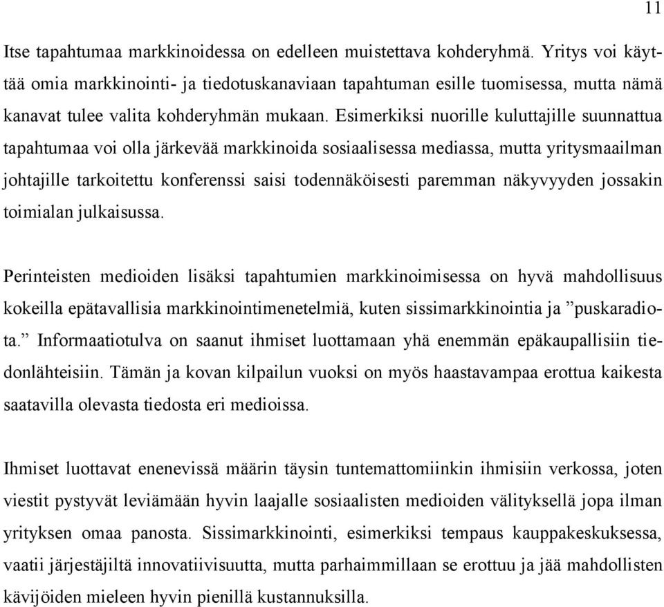 Esimerkiksi nuorille kuluttajille suunnattua tapahtumaa voi olla järkevää markkinoida sosiaalisessa mediassa, mutta yritysmaailman johtajille tarkoitettu konferenssi saisi todennäköisesti paremman