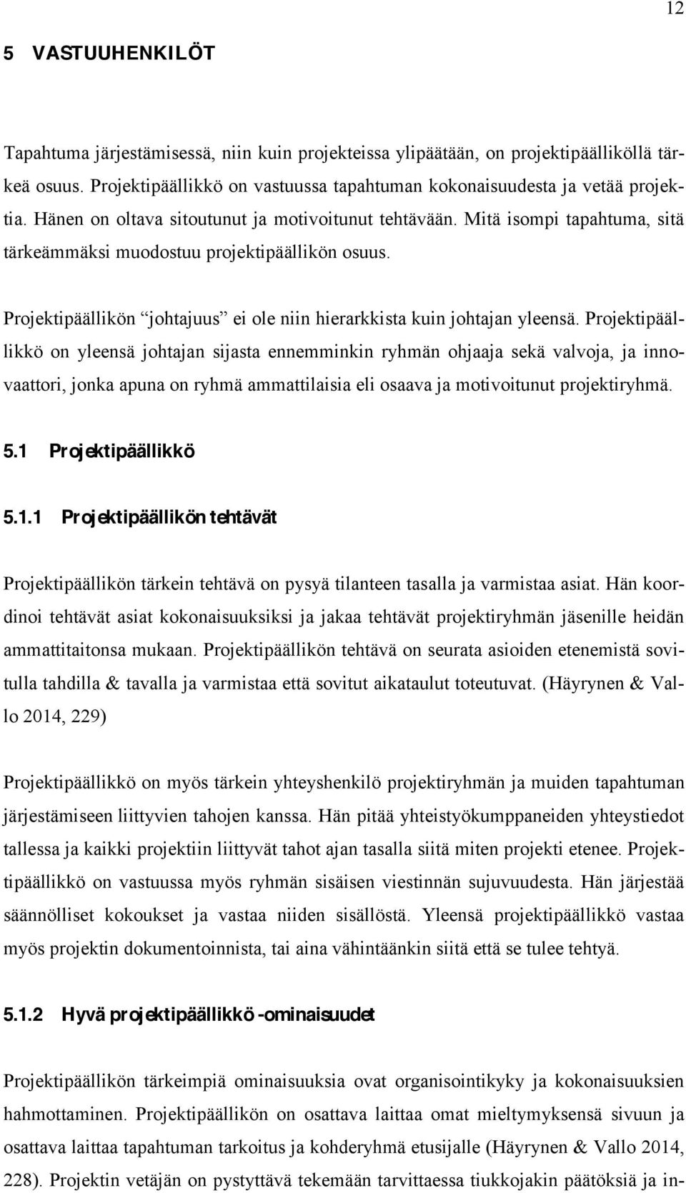 Projektipäällikkö on yleensä johtajan sijasta ennemminkin ryhmän ohjaaja sekä valvoja, ja innovaattori, jonka apuna on ryhmä ammattilaisia eli osaava ja motivoitunut projektiryhmä. 5.