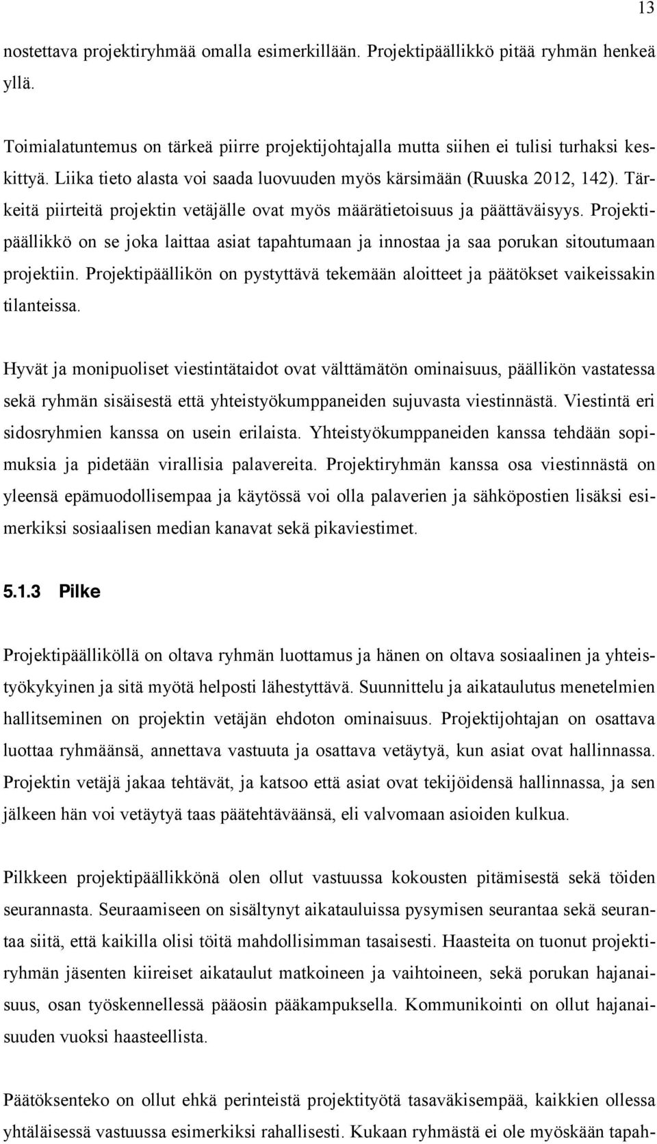 Projektipäällikkö on se joka laittaa asiat tapahtumaan ja innostaa ja saa porukan sitoutumaan projektiin. Projektipäällikön on pystyttävä tekemään aloitteet ja päätökset vaikeissakin tilanteissa.