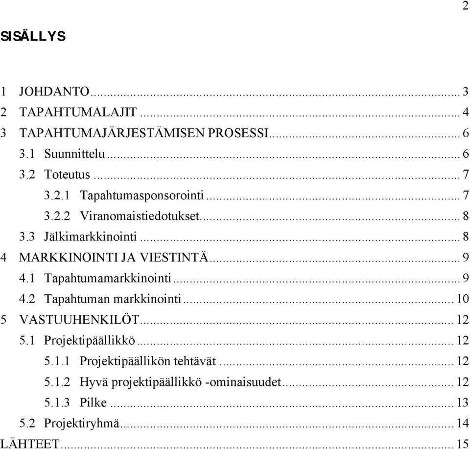 1 Tapahtumamarkkinointi... 9 4.2 Tapahtuman markkinointi... 10 5 VASTUUHENKILÖT... 12 5.1 Projektipäällikkö... 12 5.1.1 Projektipäällikön tehtävät.