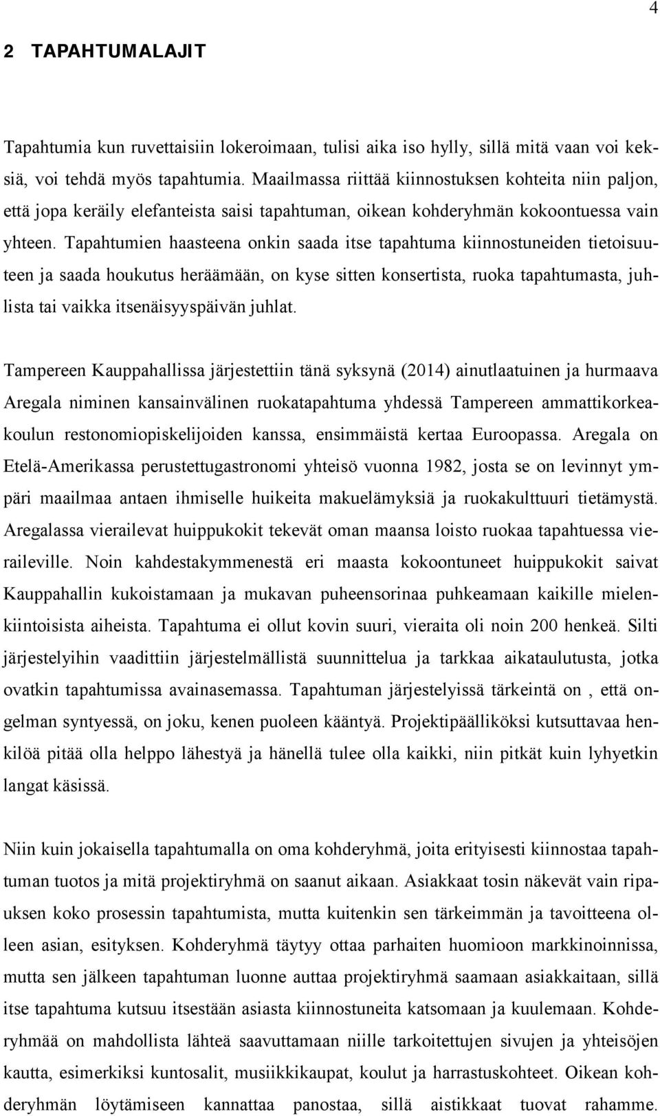 Tapahtumien haasteena onkin saada itse tapahtuma kiinnostuneiden tietoisuuteen ja saada houkutus heräämään, on kyse sitten konsertista, ruoka tapahtumasta, juhlista tai vaikka itsenäisyyspäivän