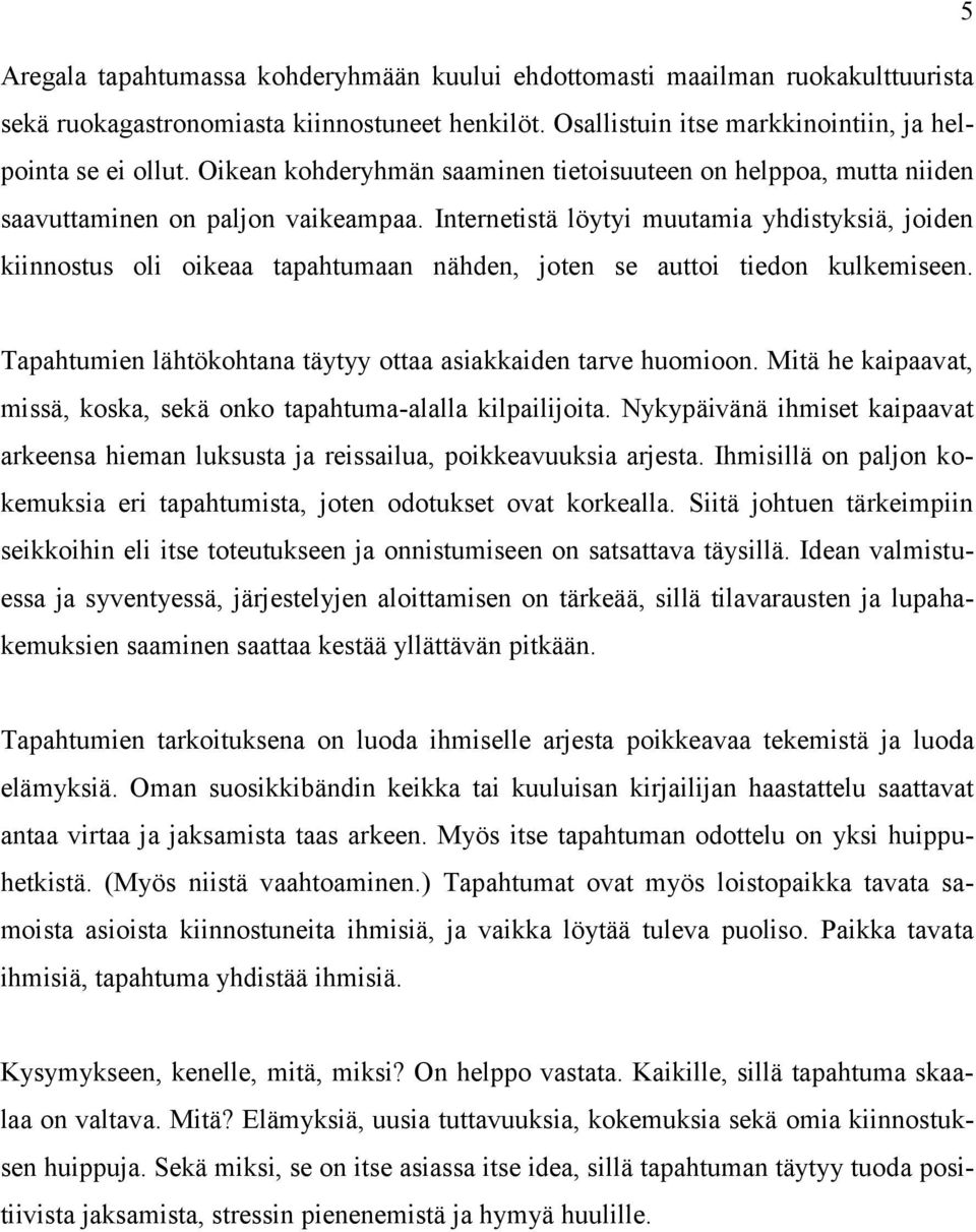 Internetistä löytyi muutamia yhdistyksiä, joiden kiinnostus oli oikeaa tapahtumaan nähden, joten se auttoi tiedon kulkemiseen. Tapahtumien lähtökohtana täytyy ottaa asiakkaiden tarve huomioon.