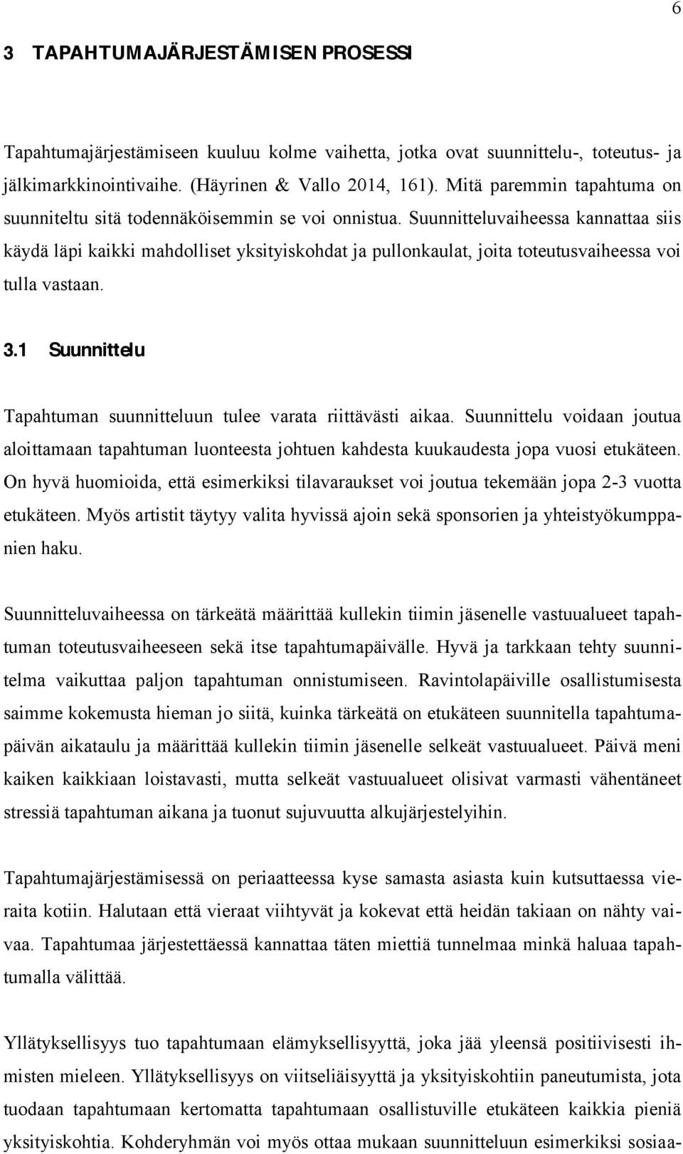 Suunnitteluvaiheessa kannattaa siis käydä läpi kaikki mahdolliset yksityiskohdat ja pullonkaulat, joita toteutusvaiheessa voi tulla vastaan. 3.