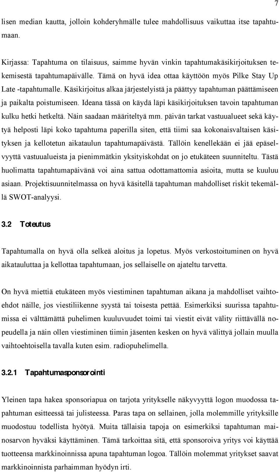 Käsikirjoitus alkaa järjestelyistä ja päättyy tapahtuman päättämiseen ja paikalta poistumiseen. Ideana tässä on käydä läpi käsikirjoituksen tavoin tapahtuman kulku hetki hetkeltä.