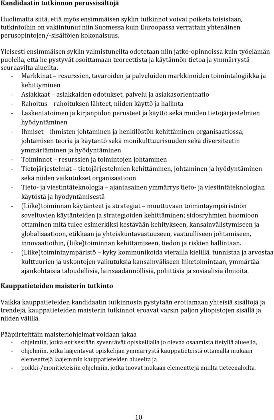 Yleisesti ensimmäisen syklin valmistuneilta odotetaan niin jatko- opinnoissa kuin työelämän puolella, että he pystyvät osoittamaan teoreettista ja käytännön tietoa ja ymmärrystä seuraavilta alueilta.