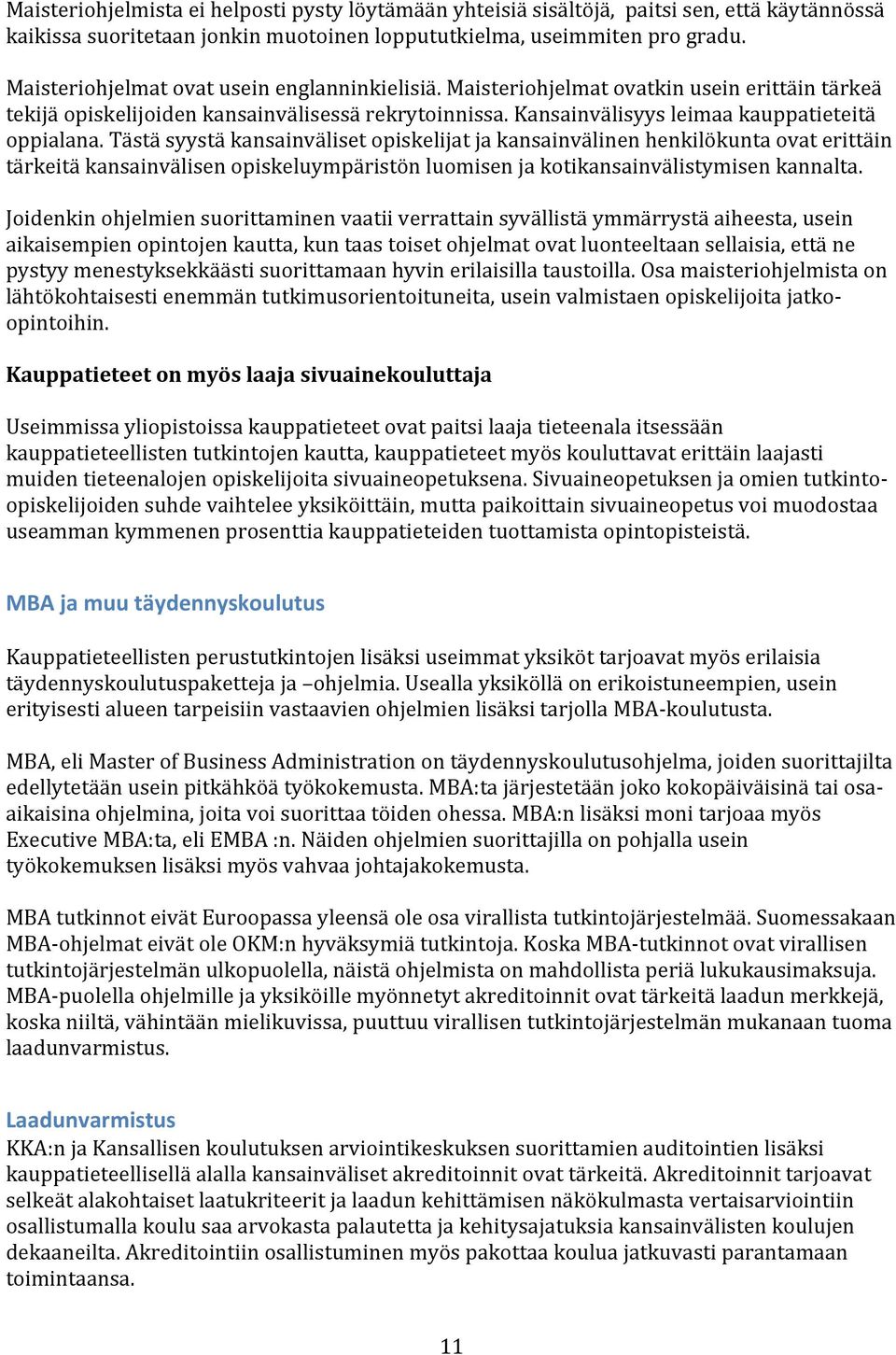 Tästä syystä kansainväliset opiskelijat ja kansainvälinen henkilökunta ovat erittäin tärkeitä kansainvälisen opiskeluympäristön luomisen ja kotikansainvälistymisen kannalta.