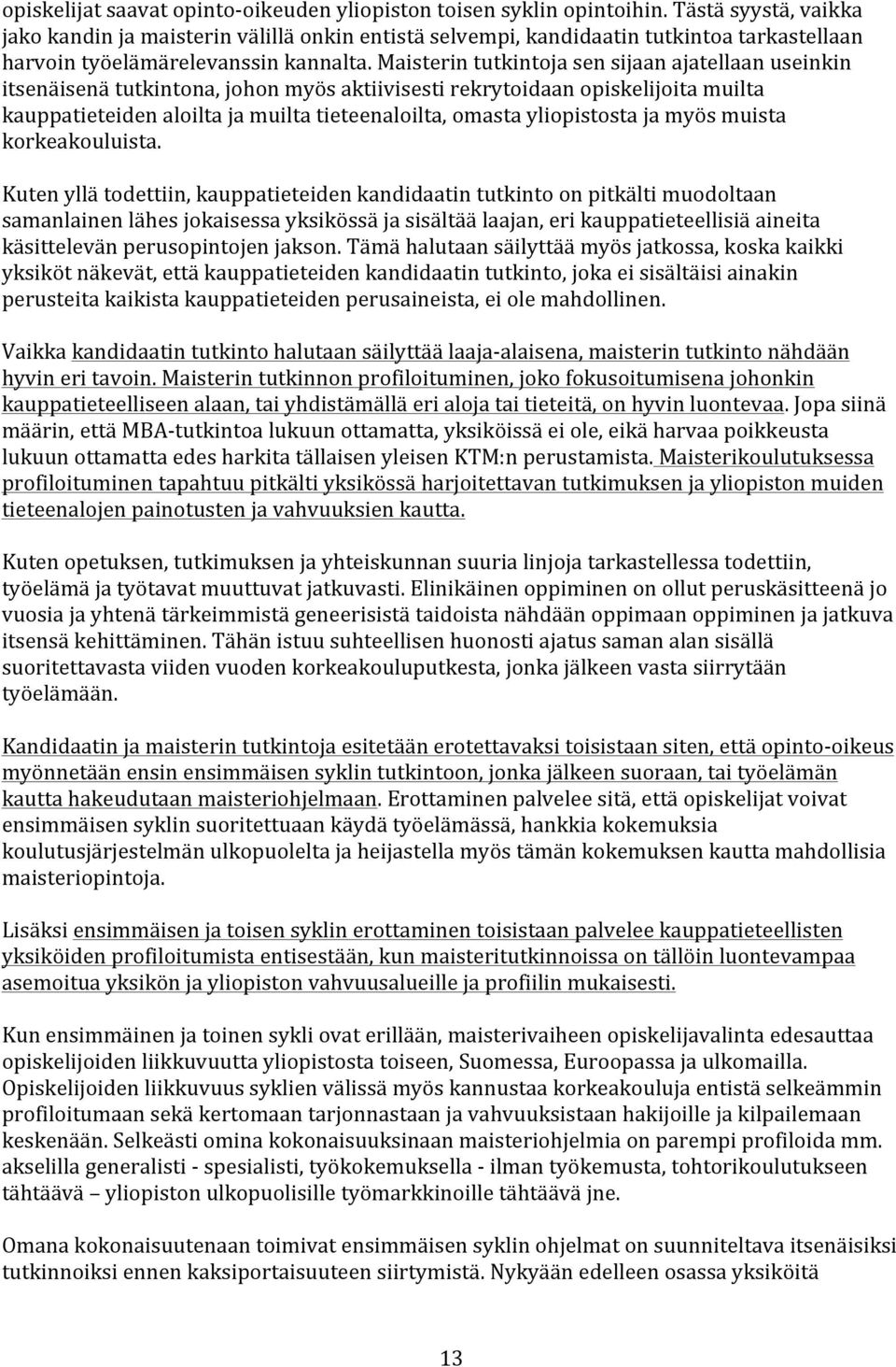 Maisterin tutkintoja sen sijaan ajatellaan useinkin itsenäisenä tutkintona, johon myös aktiivisesti rekrytoidaan opiskelijoita muilta kauppatieteiden aloilta ja muilta tieteenaloilta, omasta