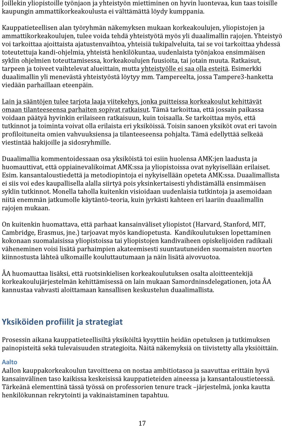 Yhteistyö voi tarkoittaa ajoittaista ajatustenvaihtoa, yhteisiä tukipalveluita, tai se voi tarkoittaa yhdessä toteutettuja kandi- ohjelmia, yhteistä henkilökuntaa, uudenlaista työnjakoa ensimmäisen