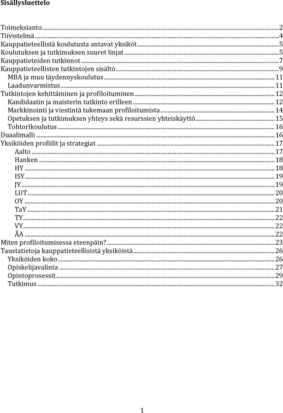 .. 12 Markkinointi ja viestintä tukemaan profiloitumista... 14 Opetuksen ja tutkimuksen yhteys sekä resurssien yhteiskäyttö... 15 Tohtorikoulutus... 16 Duaalimalli.