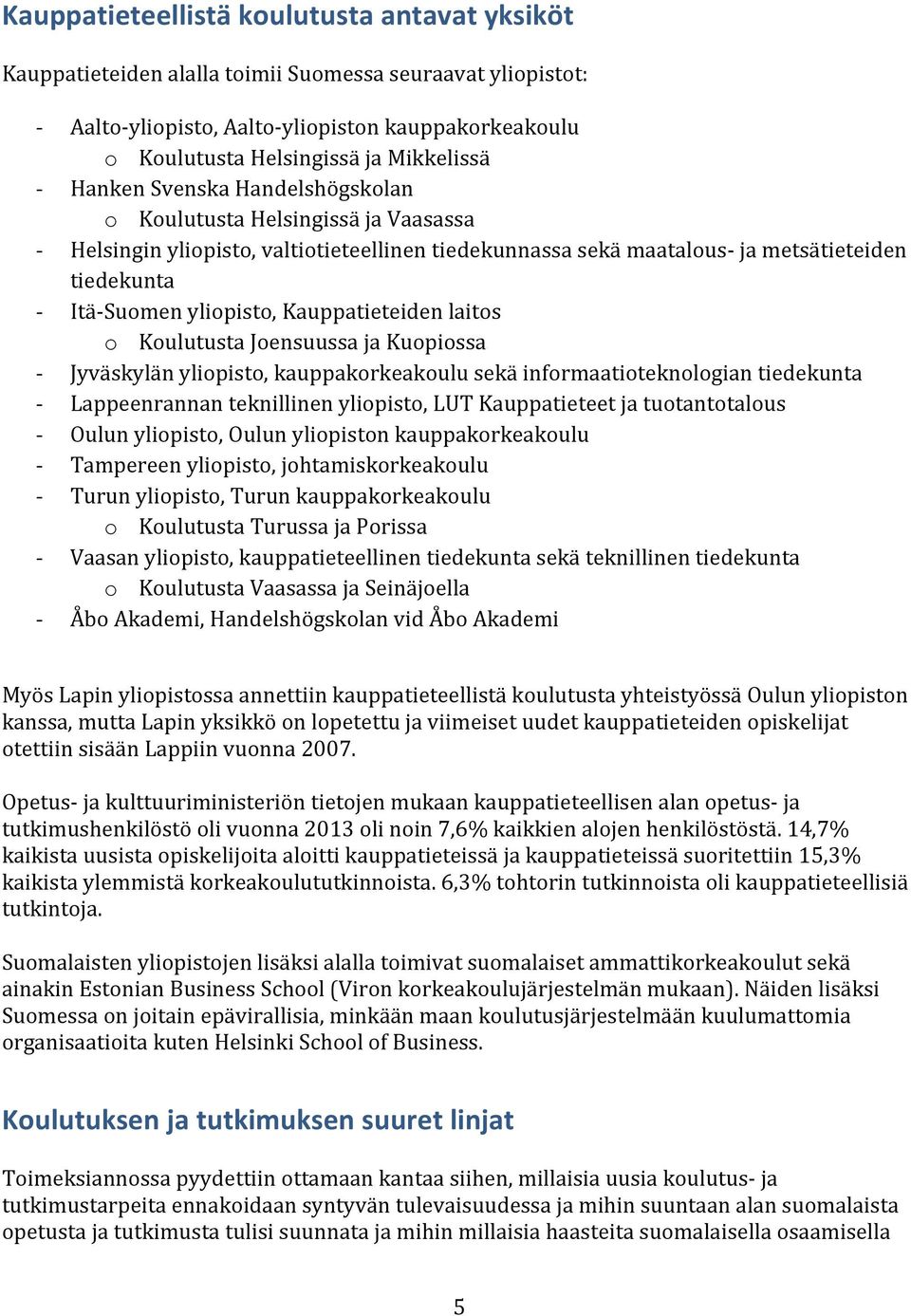 Suomen yliopisto, Kauppatieteiden laitos o Koulutusta Joensuussa ja Kuopiossa Jyväskylän yliopisto, kauppakorkeakoulu sekä informaatioteknologian tiedekunta Lappeenrannan teknillinen yliopisto, LUT