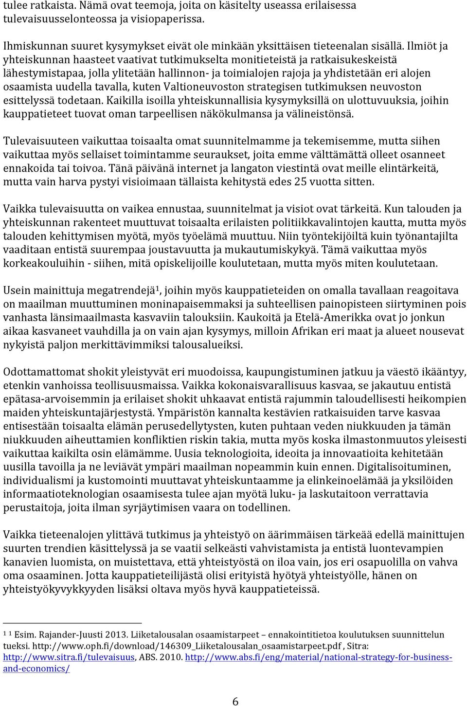 tavalla, kuten Valtioneuvoston strategisen tutkimuksen neuvoston esittelyssä todetaan.