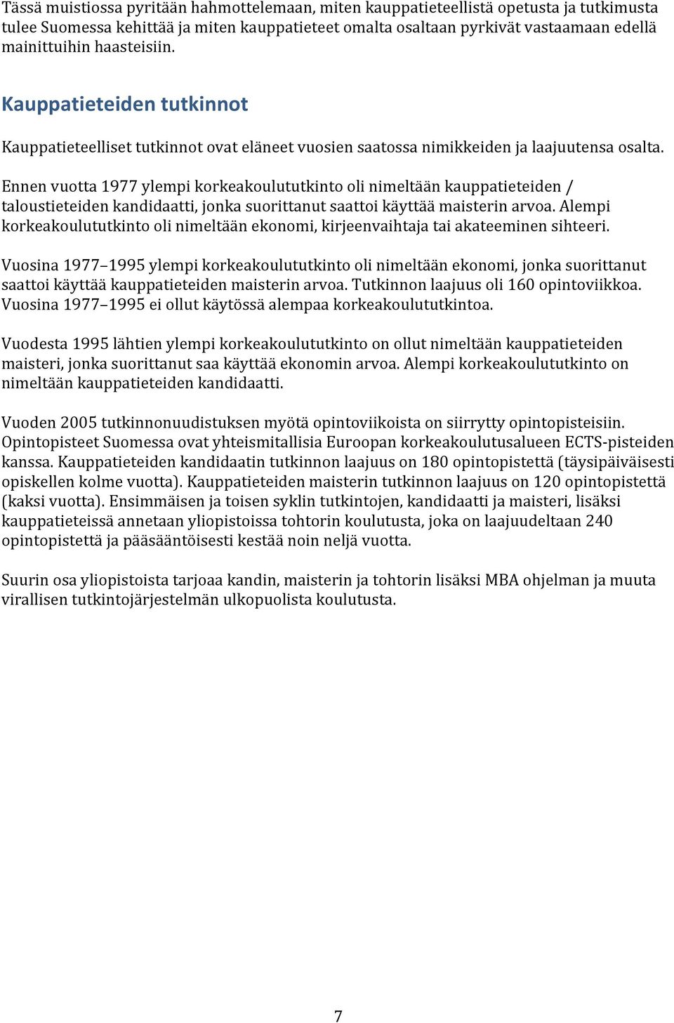 Ennen vuotta 1977 ylempi korkeakoulututkinto oli nimeltään kauppatieteiden / taloustieteiden kandidaatti, jonka suorittanut saattoi käyttää maisterin arvoa.