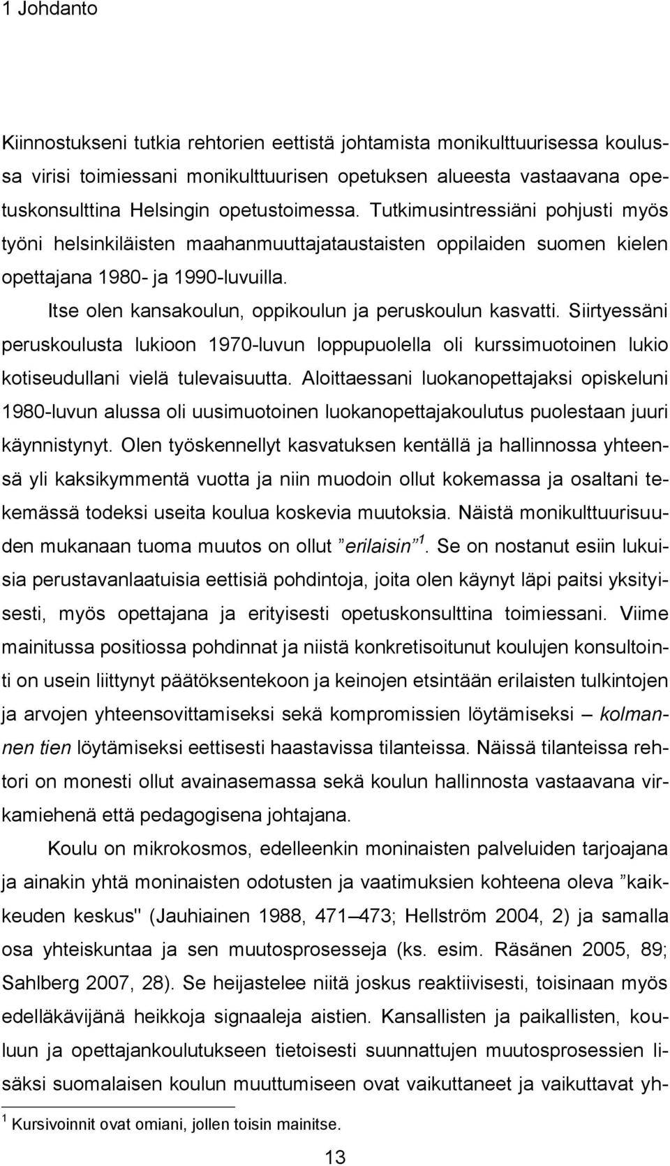 Siirtyessäni peruskoulusta lukioon 1970-luvun loppupuolella oli kurssimuotoinen lukio kotiseudullani vielä tulevaisuutta.