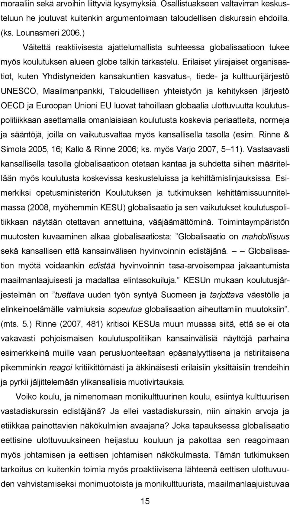 Erilaiset ylirajaiset organisaatiot, kuten Yhdistyneiden kansakuntien kasvatus-, tiede- ja kulttuurijärjestö UNESCO, Maailmanpankki, Taloudellisen yhteistyön ja kehityksen järjestö OECD ja Euroopan