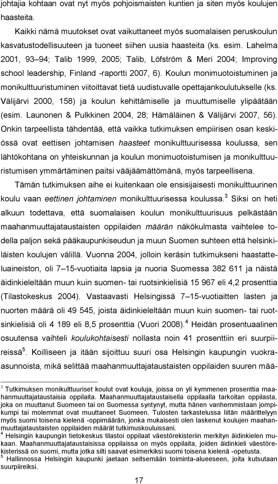 Lahelma 2001, 93 94; Talib 1999, 2005; Talib, Löfström & Meri 2004; Improving school leadership, Finland -raportti 2007, 6).