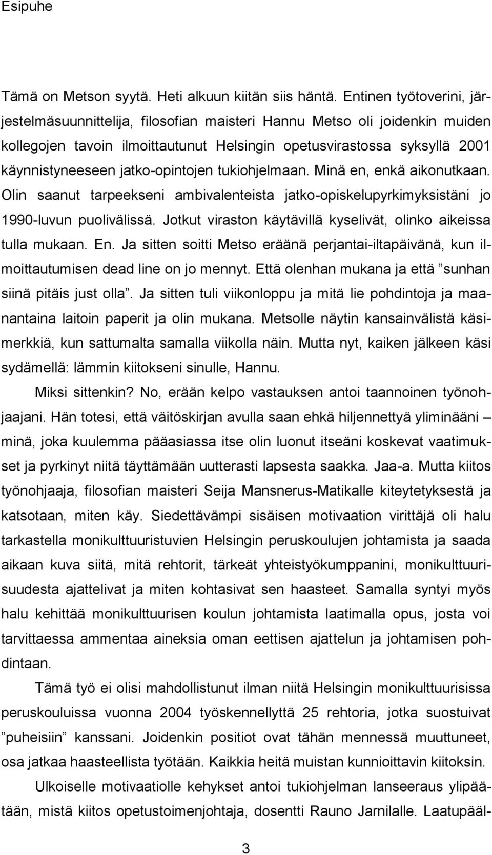 jatko-opintojen tukiohjelmaan. Minä en, enkä aikonutkaan. Olin saanut tarpeekseni ambivalenteista jatko-opiskelupyrkimyksistäni jo 1990-luvun puolivälissä.