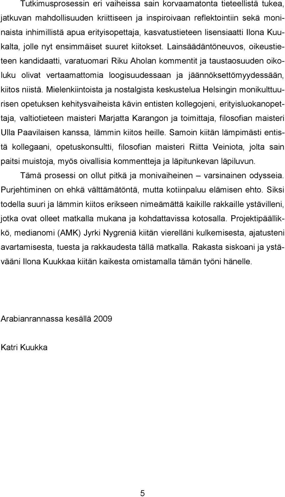 Lainsäädäntöneuvos, oikeustieteen kandidaatti, varatuomari Riku Aholan kommentit ja taustaosuuden oikoluku olivat vertaamattomia loogisuudessaan ja jäännöksettömyydessään, kiitos niistä.