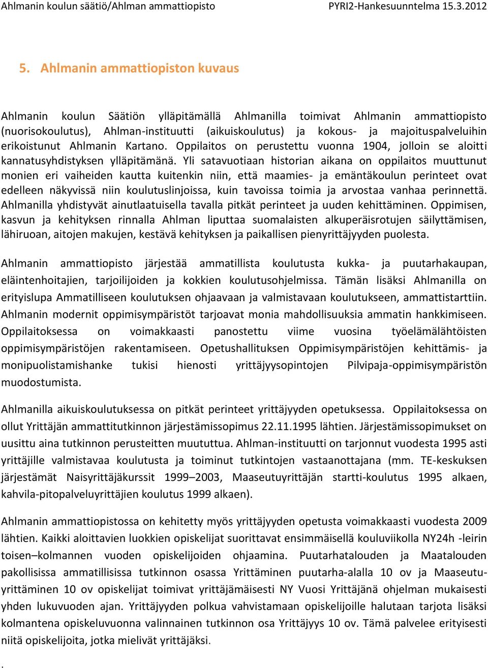 Yli satavuotiaan historian aikana on oppilaitos muuttunut monien eri vaiheiden kautta kuitenkin niin, että maamies- ja emäntäkoulun perinteet ovat edelleen näkyvissä niin koulutuslinjoissa, kuin