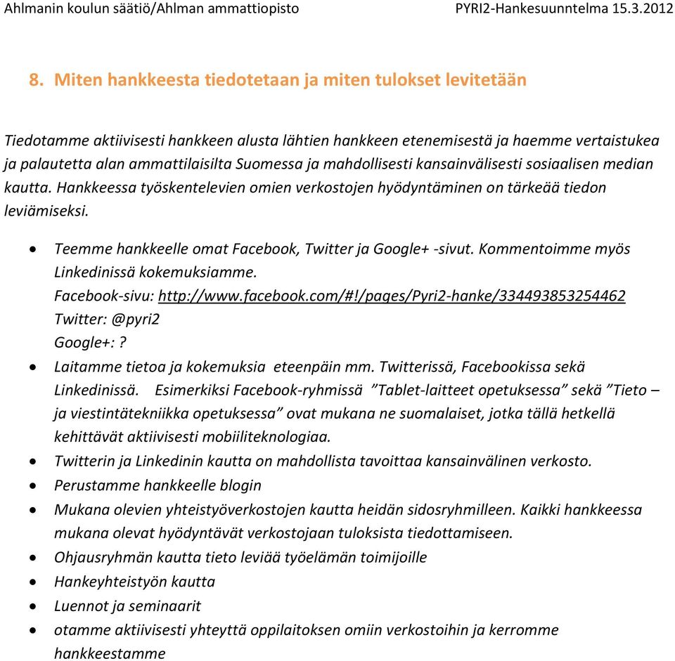 Teemme hankkeelle omat Facebook, Twitter ja Google+ -sivut. Kommentoimme myös Linkedinissä kokemuksiamme. Facebook-sivu: http://www.facebook.com/#!