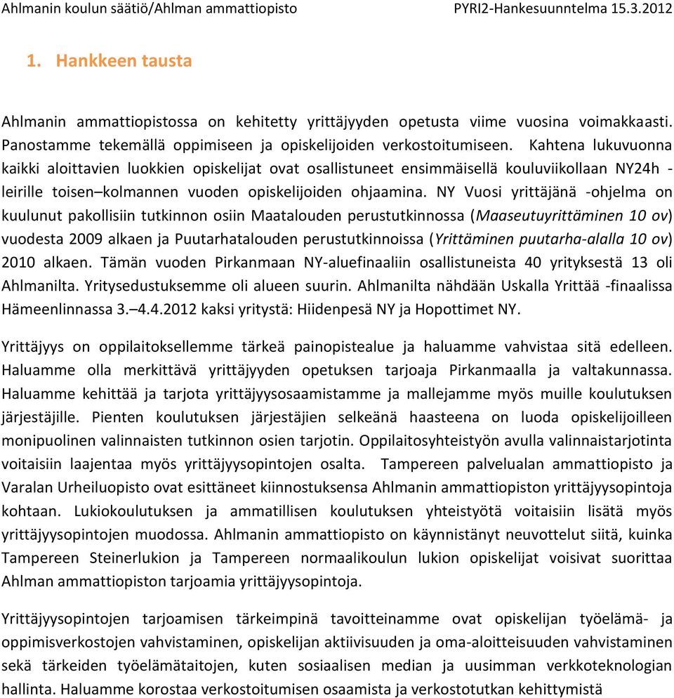 NY Vuosi yrittäjänä -ohjelma on kuulunut pakollisiin tutkinnon osiin Maatalouden perustutkinnossa (Maaseutuyrittäminen 10 ov) vuodesta 2009 alkaen ja Puutarhatalouden perustutkinnoissa (Yrittäminen