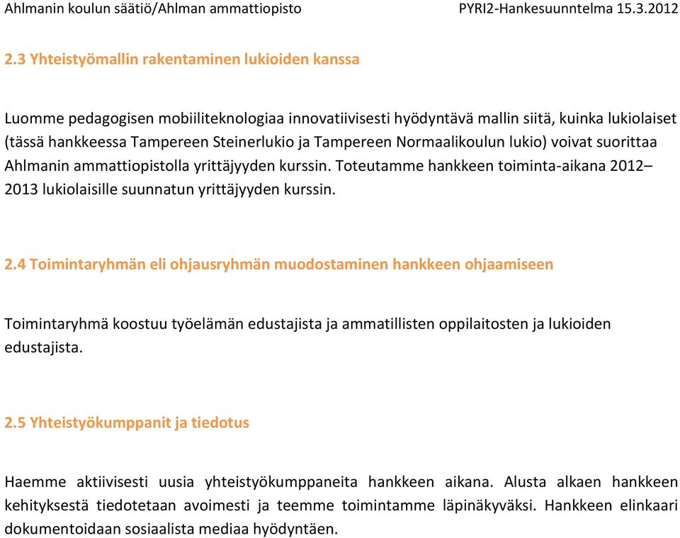 12 2013 lukiolaisille suunnatun yrittäjyyden kurssin. 2.4 Toimintaryhmän eli ohjausryhmän muodostaminen hankkeen ohjaamiseen Toimintaryhmä koostuu työelämän edustajista ja ammatillisten oppilaitosten ja lukioiden edustajista.