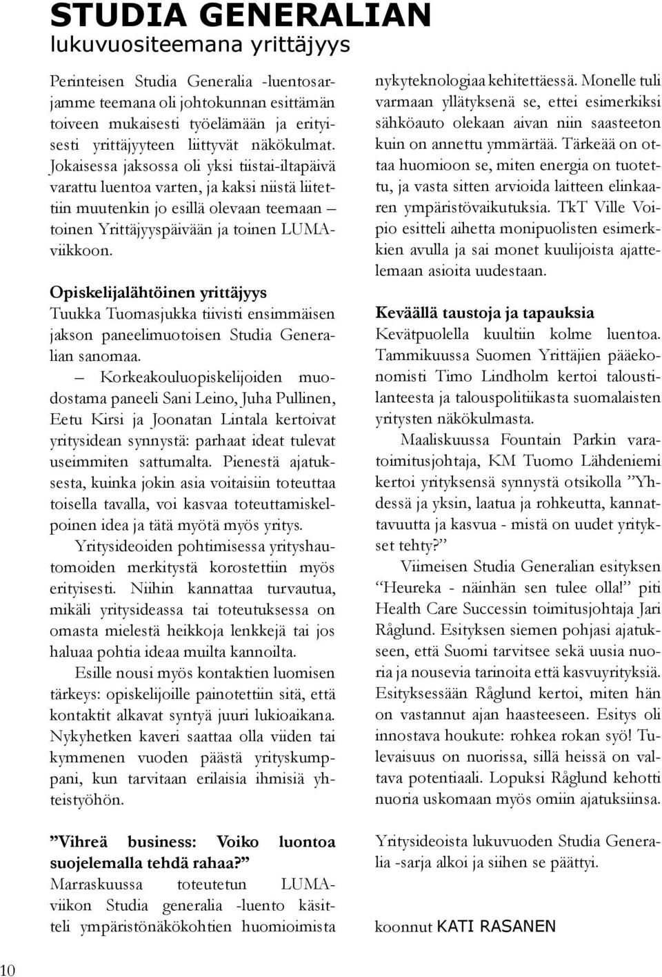 Opiskelijalähtöinen yrittäjyys Tuukka Tuomasjukka tiivisti ensimmäisen jakson paneelimuotoisen Studia Generalian sanomaa.