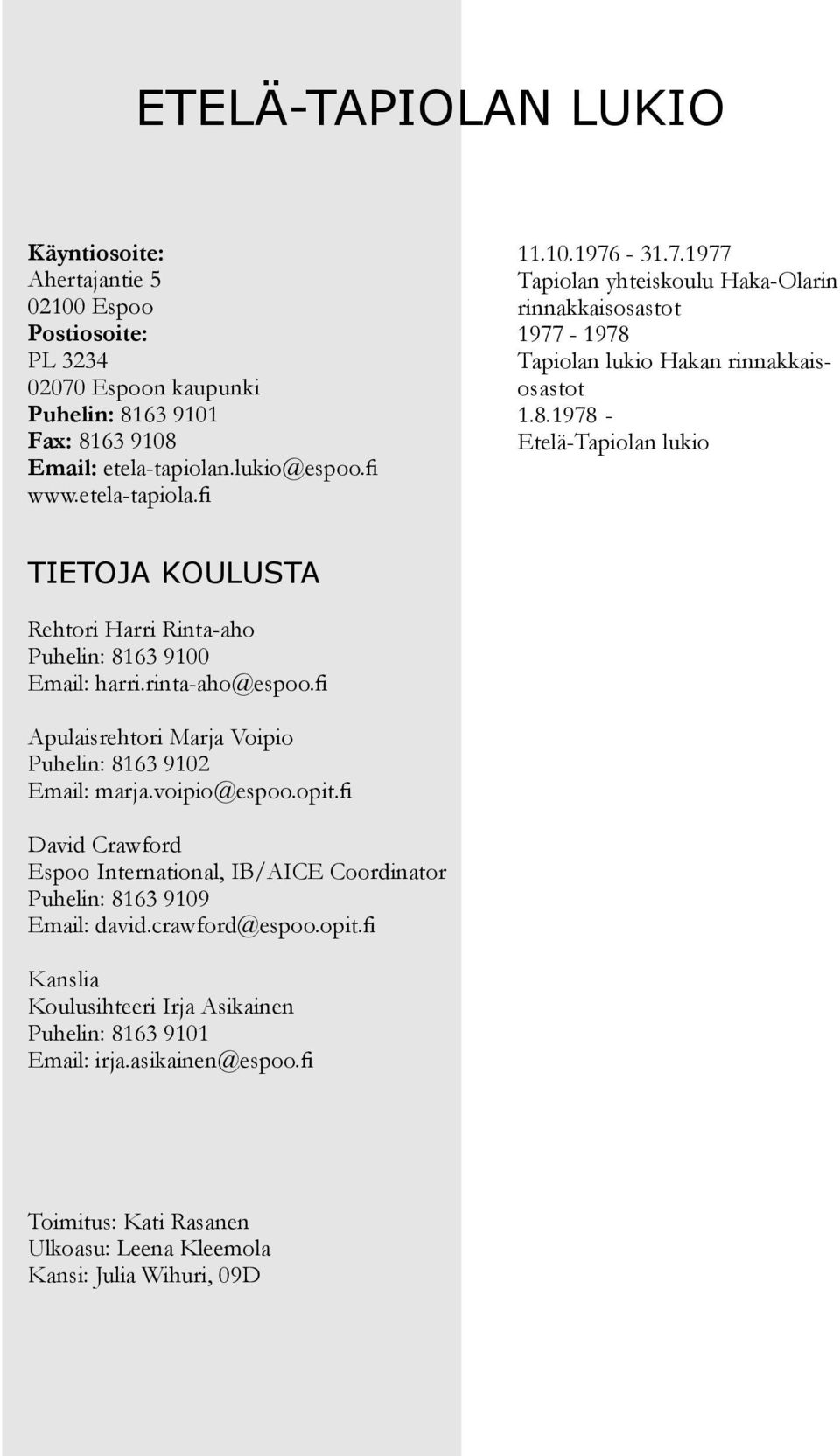 rinta-aho@espoo.fi Apulaisrehtori Marja Voipio Puhelin: 8163 9102 Email: marja.voipio@espoo.opit.fi David Crawford Espoo International, IB/AICE Coordinator Puhelin: 8163 9109 Email: david.