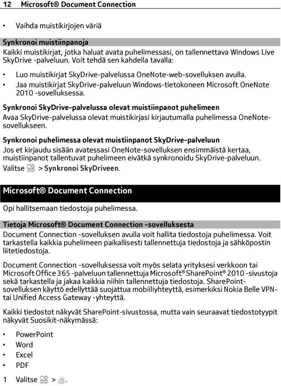 Synkronoi SkyDrive-palvelussa olevat muistiinpanot puhelimeen Avaa SkyDrive-palvelussa olevat muistikirjasi kirjautumalla puhelimessa OneNotesovellukseen.