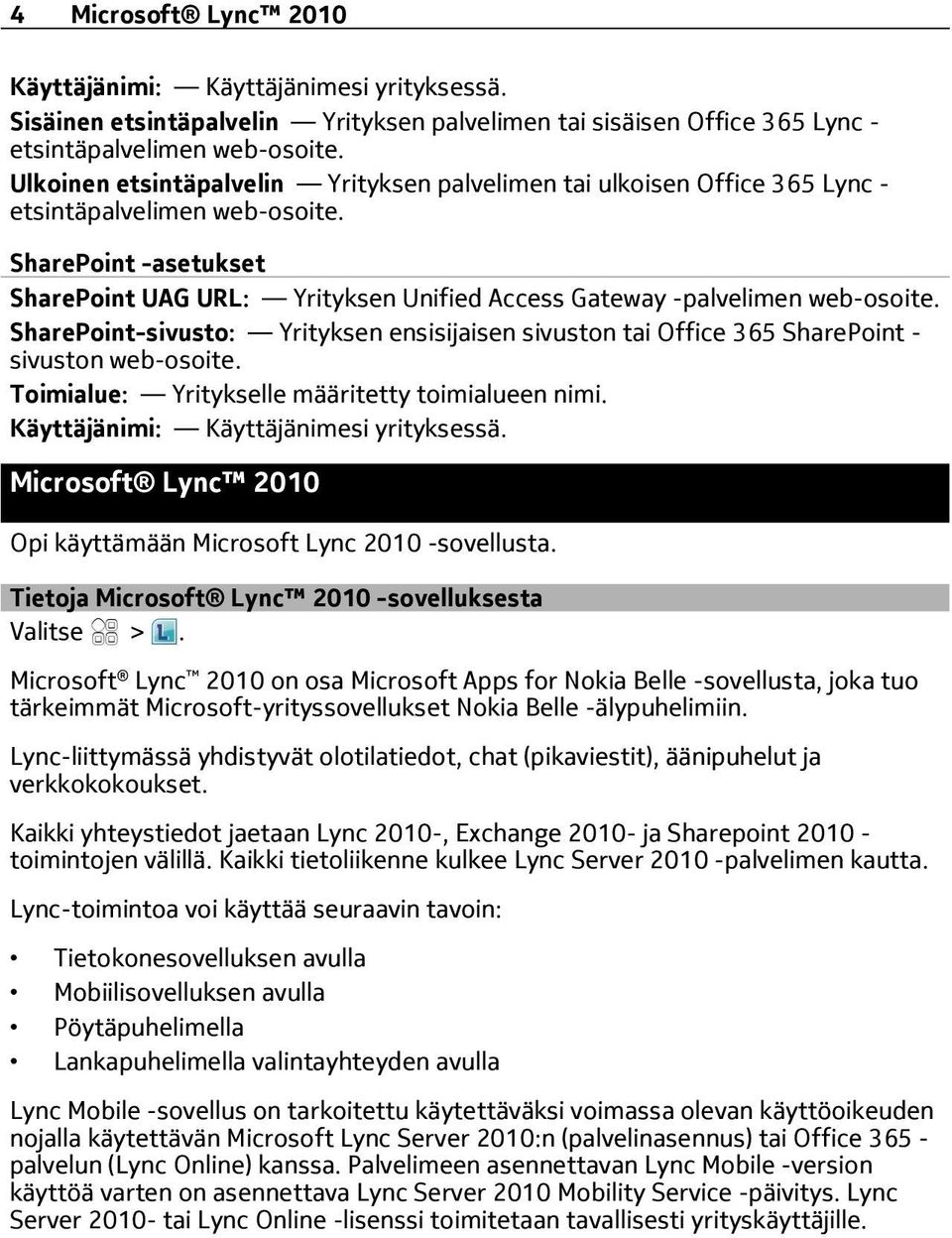 SharePoint -asetukset SharePoint UAG URL: Yrityksen Unified Access Gateway -palvelimen web-osoite. SharePoint-sivusto: Yrityksen ensisijaisen sivuston tai Office 365 SharePoint - sivuston web-osoite.