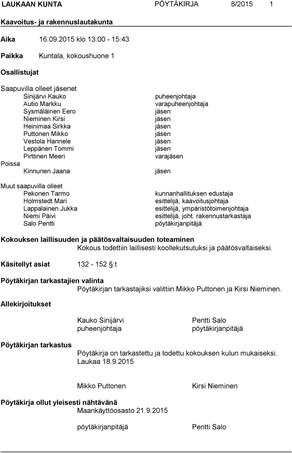 Leppänen Tommi Pirttinen Meeri Poissa Kinnunen Jaana Muut saapuvilla olleet Pekonen Tarmo Holmstedt Mari Lappalainen Jukka Niemi Päivi Salo Pentti puheenjohtaja varapuheenjohtaja jäsen jäsen jäsen