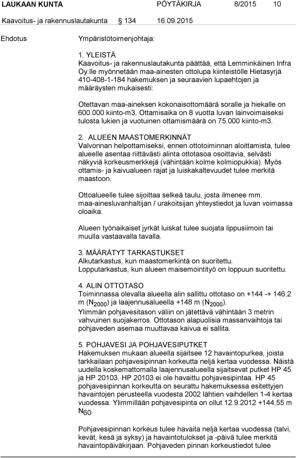 määräysten mukaisesti: Otettavan maa-aineksen kokonaisottomäärä soralle ja hiekalle on 600.000 kiinto-m3. Ottamisaika on 8 vuotta luvan lainvoimaiseksi tulosta lukien ja vuotuinen ottamismäärä on 75.