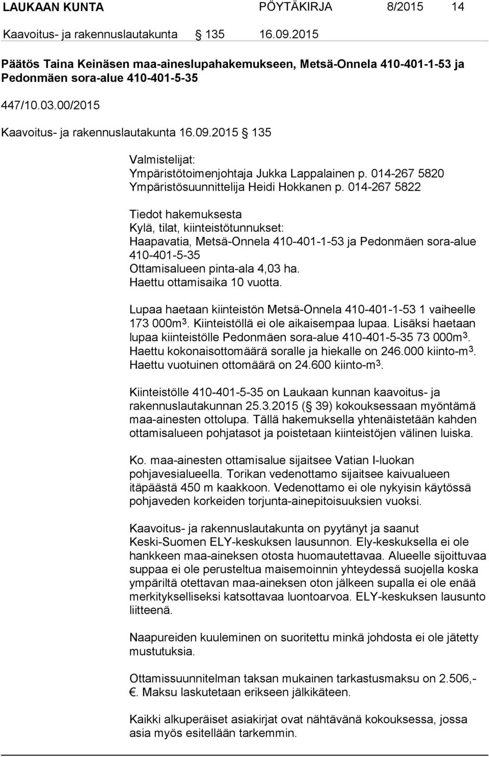 014-267 5822 Tiedot hakemuksesta Kylä, tilat, kiinteistötunnukset: Haapavatia, Metsä-Onnela 410-401-1-53 ja Pedonmäen sora-alue 410-401-5-35 Ottamisalueen pinta-ala 4,03 ha.