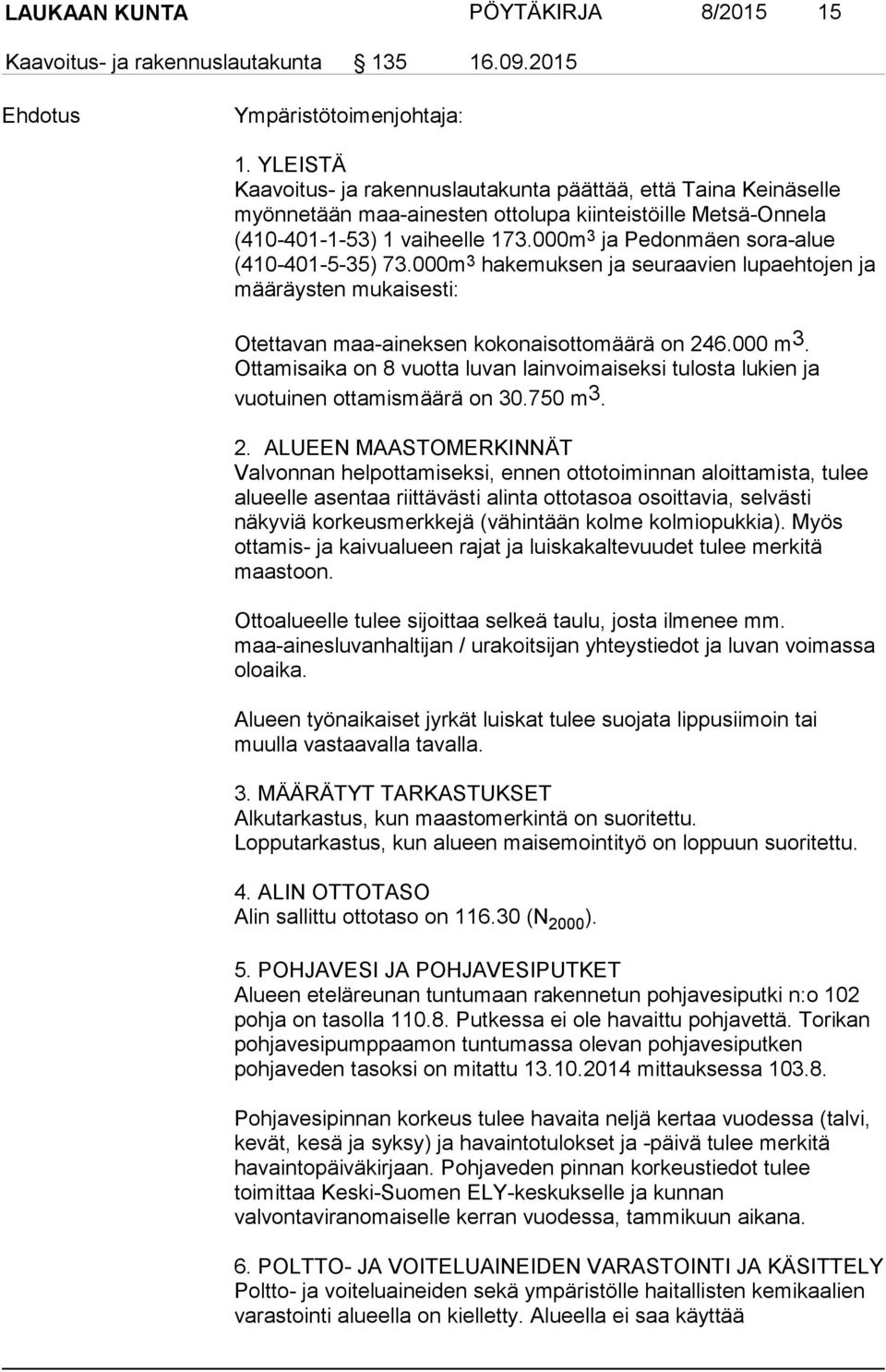 000m 3 ja Pedonmäen sora-alue (410-401-5-35) 73.000m 3 hakemuksen ja seuraavien lupaehtojen ja määräysten mukaisesti: Otettavan maa-aineksen kokonaisottomäärä on 246.000 m 3.