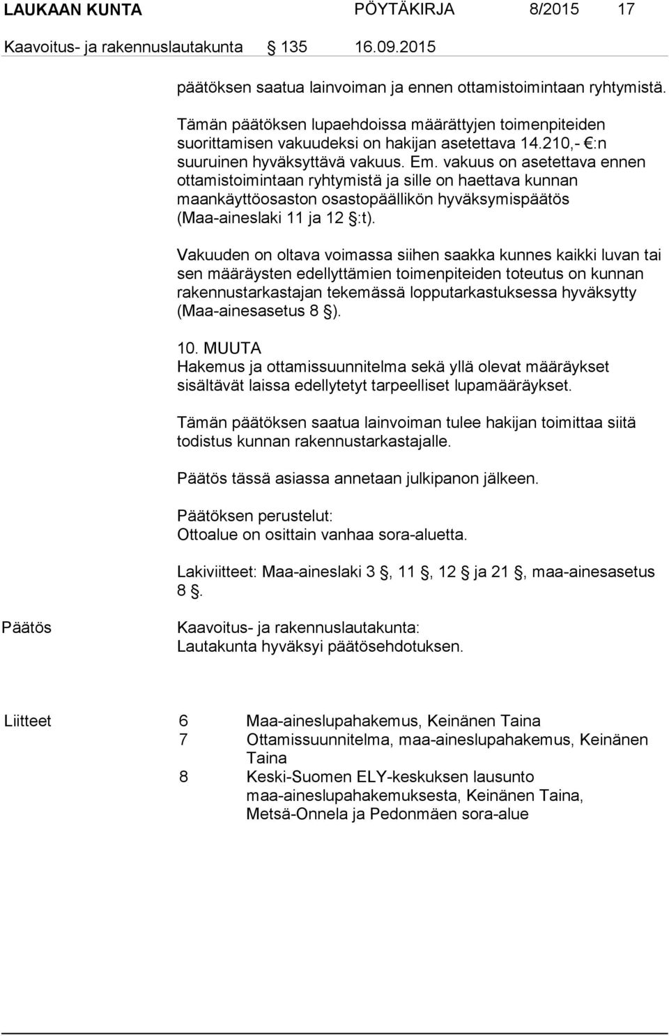 vakuus on asetettava ennen ottamistoimintaan ryhtymistä ja sille on haettava kunnan maankäyttöosaston osastopäällikön hyväksymispäätös (Maa-aineslaki 11 ja 12 :t).