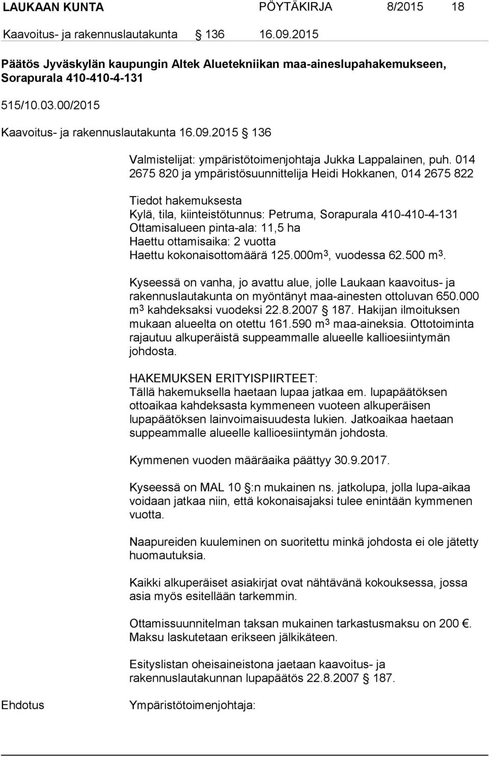 014 2675 820 ja ympäristösuunnittelija Heidi Hokkanen, 014 2675 822 Tiedot hakemuksesta Kylä, tila, kiinteistötunnus: Petruma, Sorapurala 410-410-4-131 Ottamisalueen pinta-ala: 11,5 ha Haettu