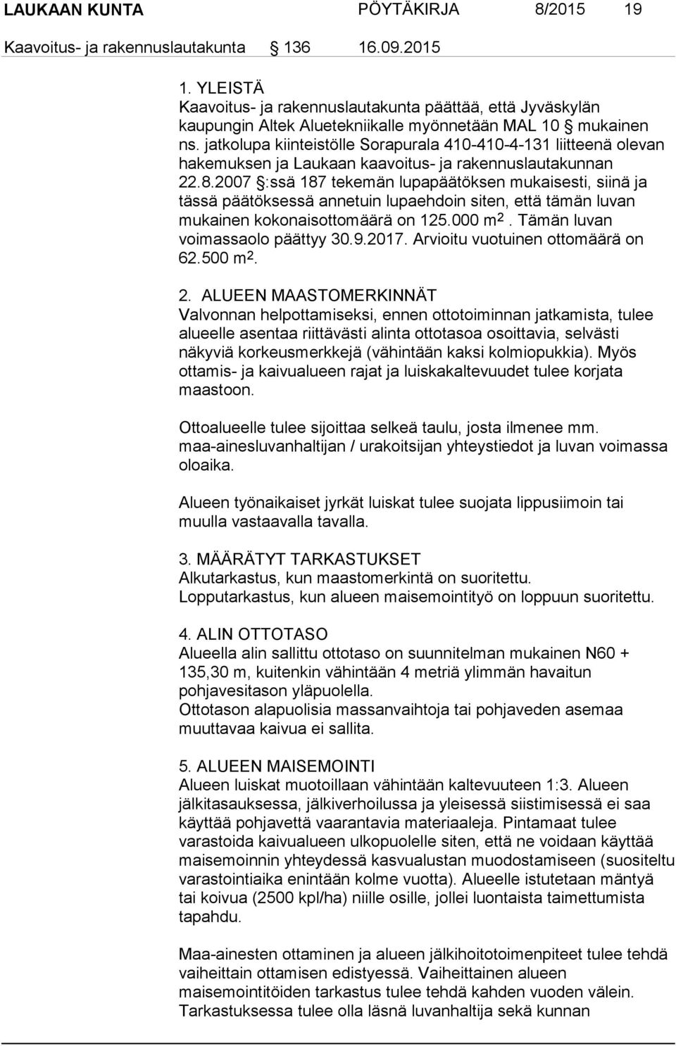 2007 :ssä 187 tekemän lupapäätöksen mukaisesti, siinä ja tässä päätöksessä annetuin lupaehdoin siten, että tämän luvan mukainen kokonaisottomäärä on 125.000 m 2. Tämän luvan voimassaolo päättyy 30.9.