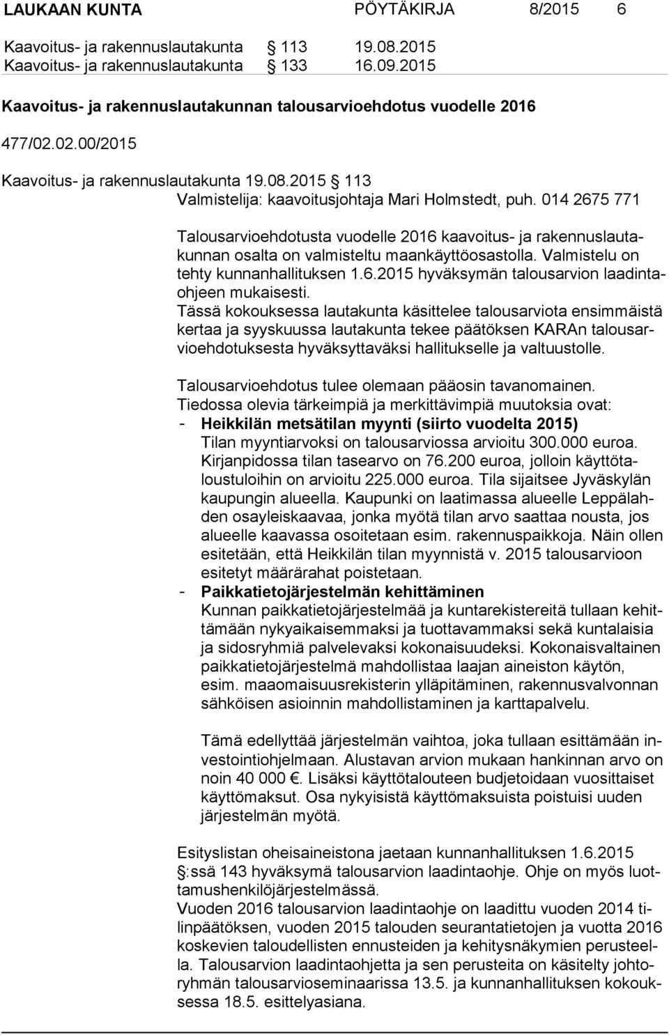 014 2675 771 Talousarvioehdotusta vuodelle 2016 kaavoitus- ja ra ken nus lau takun nan osalta on valmisteltu maankäyttöosastolla. Valmistelu on teh ty kunnanhallituksen 1.6.2015 hyväksymän ta lous ar vion laa din taoh jeen mukaisesti.