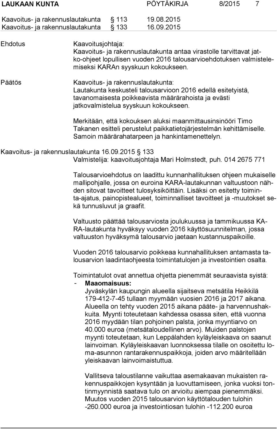 Kaavoitus- ja rakennuslautakunta: Lautakunta keskusteli talousarvioon 2016 edellä esitetyistä, tavanomaisesta poikkeavista määrärahoista ja evästi jatkovalmistelua syyskuun kokoukseen.