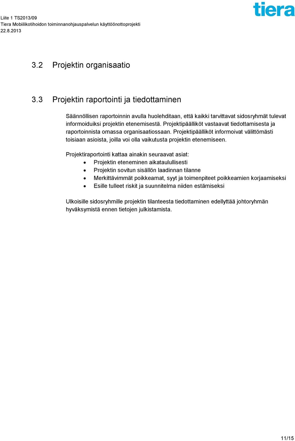 Projektiraportointi kattaa ainakin seuraavat asiat: Projektin eteneminen aikataulullisesti Projektin sovitun sisällön laadinnan tilanne Merkittävimmät poikkeamat, syyt ja toimenpiteet poikkeamien