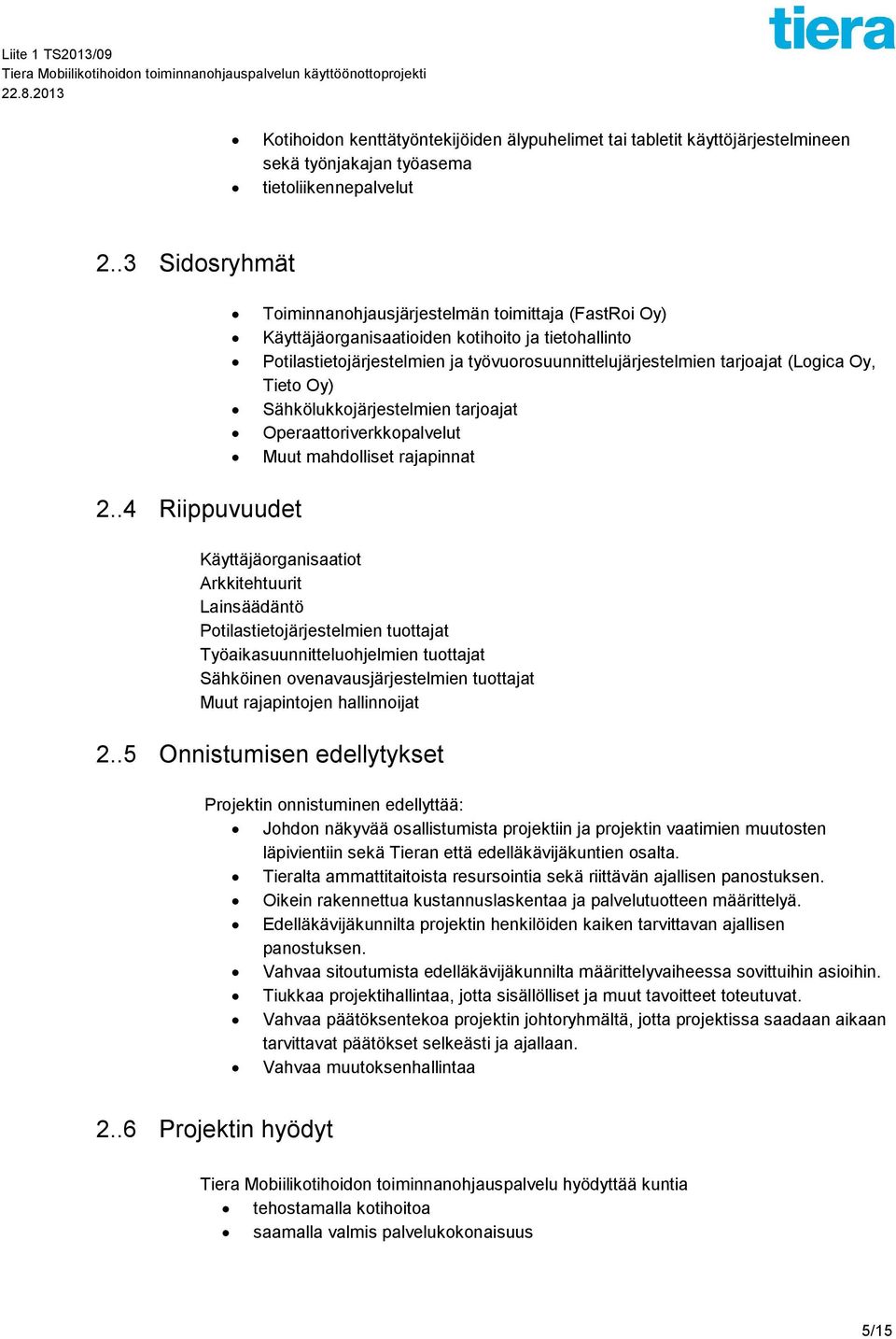 Oy, Tieto Oy) Sähkölukkojärjestelmien tarjoajat Operaattoriverkkopalvelut Muut mahdolliset rajapinnat 2.